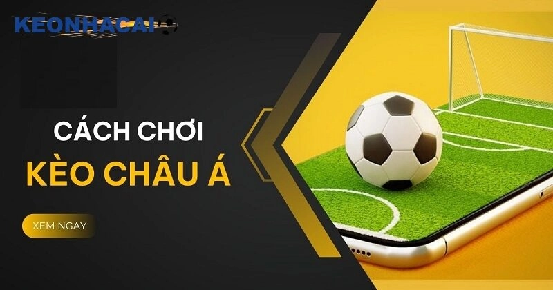 Cách Đánh Kèo Châu Á – Hướng Dẫn Cách Chơi Đầy Đủ Từ A Đến Z Cách đánh kèo châu á dễ thắng lớn