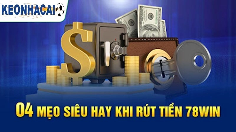 Mẹo Giúp Rút Tiền Nhanh Chóng Và Hiệu Quả Tại 78win