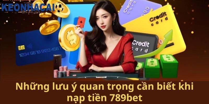 789bet - Nạp Tiền Nhanh Chóng, An Toàn Cho Người Mới Những Lưu Ý Quan Trọng Khi Nạp Tiền Trên 789bet
